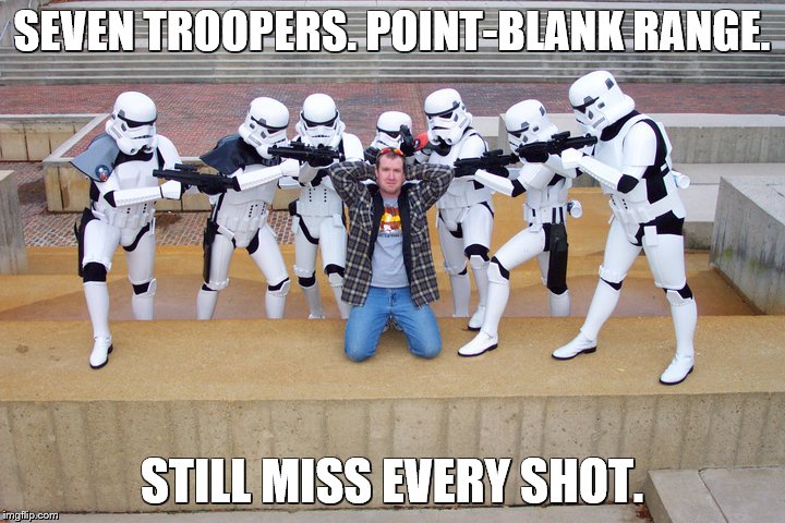 Emperor's Finest | SEVEN TROOPERS. POINT-BLANK RANGE. STILL MISS EVERY SHOT. | image tagged in star wars | made w/ Imgflip meme maker