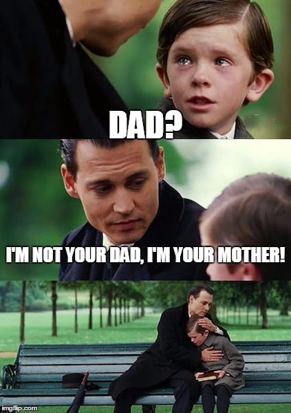 Finding Neverland Meme | DAD? I'M NOT YOUR DAD, I'M YOUR MOTHER! | image tagged in memes,finding neverland | made w/ Imgflip meme maker
