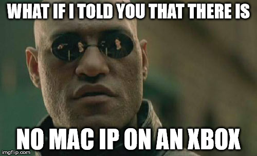 Matrix Morpheus Meme | WHAT IF I TOLD YOU THAT THERE IS NO MAC IP ON AN XBOX | image tagged in memes,matrix morpheus | made w/ Imgflip meme maker