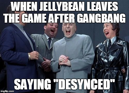 Laughing Villains Meme | WHEN JELLYBEAN LEAVES THE GAME
AFTER GANGBANG SAYING "DESYNCED" | image tagged in memes,laughing villains | made w/ Imgflip meme maker