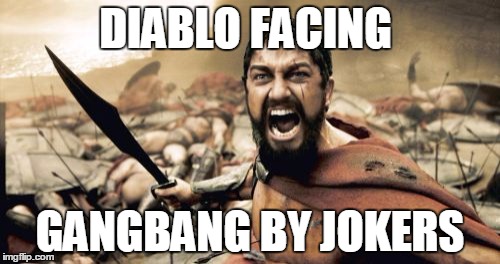Sparta Leonidas Meme | DIABLO FACING GANGBANG BY JOKERS | image tagged in memes,sparta leonidas | made w/ Imgflip meme maker