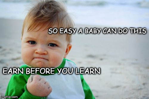 Success Kid Original | SO EASY A BABY CAN DO THIS EARN BEFORE YOU LEARN | image tagged in memes,success kid original | made w/ Imgflip meme maker