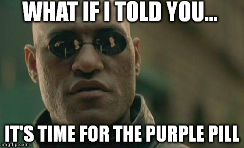 Matrix Morpheus | WHAT IF I TOLD YOU... IT'S TIME FOR THE PURPLE PILL | image tagged in memes,matrix morpheus | made w/ Imgflip meme maker