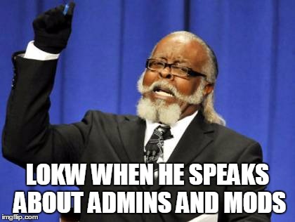 Too Damn High Meme | LOKW WHEN HE SPEAKS ABOUT ADMINS AND MODS | image tagged in memes,too damn high | made w/ Imgflip meme maker
