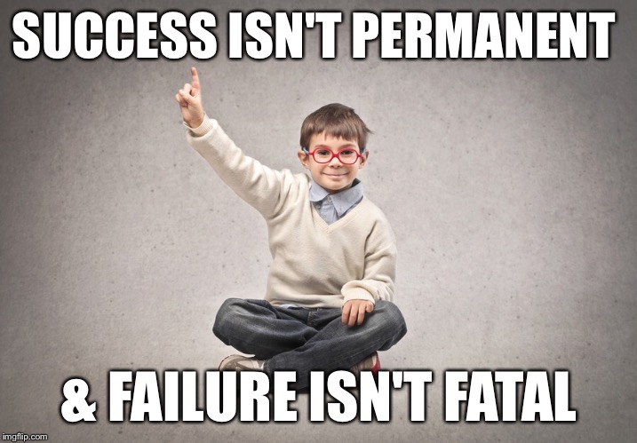 Success& failure  | SUCCESS ISN'T PERMANENT & FAILURE ISN'T FATAL | image tagged in success failure,success kid,success,funny,memes | made w/ Imgflip meme maker