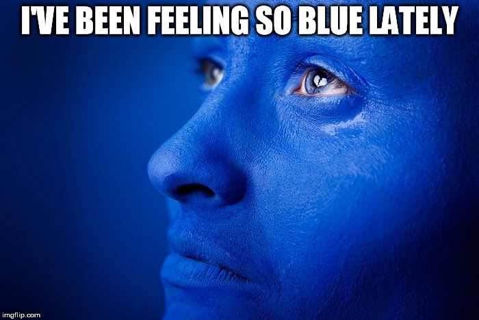 so blue | I'VE BEEN FEELING SO BLUE LATELY | image tagged in blue,sad,been blue,feeling,feelings | made w/ Imgflip meme maker
