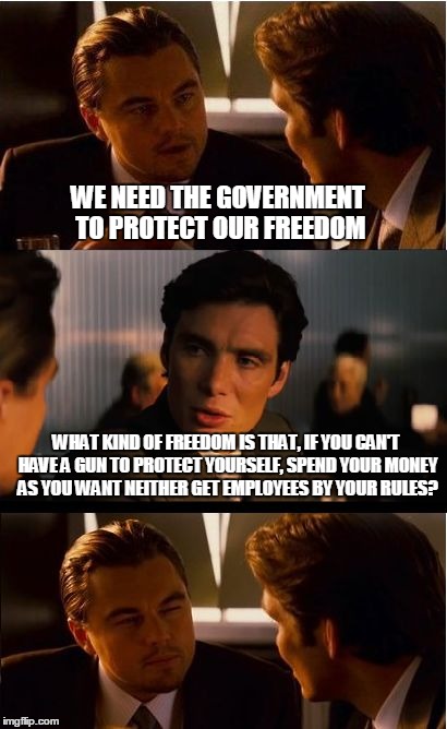 Inception | WE NEED THE GOVERNMENT TO PROTECT OUR FREEDOM WHAT KIND OF FREEDOM IS THAT, IF YOU CAN'T HAVE A GUN TO PROTECT YOURSELF, SPEND YOUR MONEY AS | image tagged in memes,inception | made w/ Imgflip meme maker