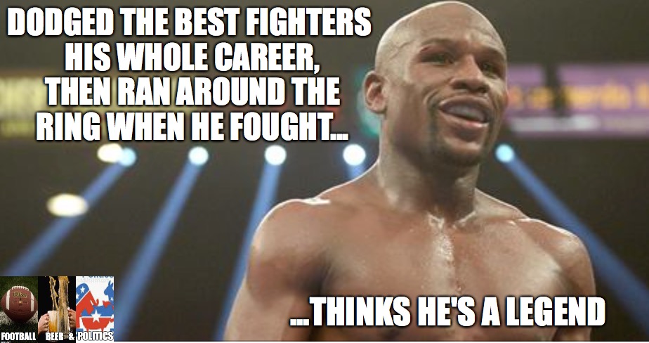 Mayweather | DODGED THE BEST FIGHTERS HIS WHOLE CAREER, THEN RAN AROUND THE RING WHEN HE FOUGHT... ...THINKS HE'S A LEGEND | image tagged in mayweather,fraud,wuss,boxing,running,pussy | made w/ Imgflip meme maker