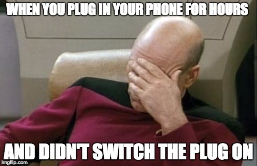 Captain Picard Facepalm | WHEN YOU PLUG IN YOUR PHONE FOR HOURS AND DIDN'T SWITCH THE PLUG ON | image tagged in memes,captain picard facepalm | made w/ Imgflip meme maker