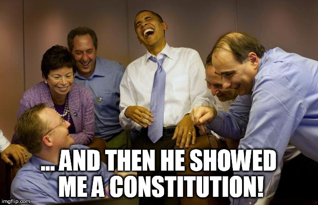 And then I said Obama Meme | ... AND THEN HE SHOWED ME A CONSTITUTION! | image tagged in memes,and then i said obama | made w/ Imgflip meme maker