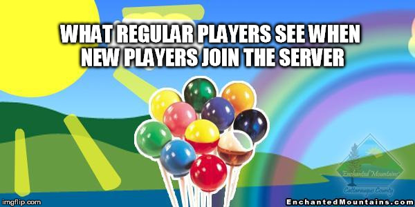 Sunshine rainbows and lollipops | WHAT REGULAR PLAYERS SEE WHEN NEW PLAYERS JOIN THE SERVER | image tagged in sunshine rainbows and lollipops | made w/ Imgflip meme maker