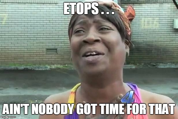 Sweet Brown | ETOPS . . . AIN'T NOBODY GOT TIME FOR THAT | image tagged in sweet brown | made w/ Imgflip meme maker