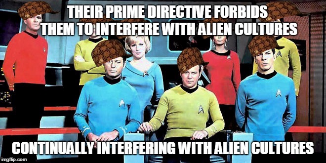 intergalactic hypocrites | THEIR PRIME DIRECTIVE FORBIDS THEM TO INTERFERE WITH ALIEN CULTURES CONTINUALLY INTERFERING WITH ALIEN CULTURES | image tagged in scumbag,star trek | made w/ Imgflip meme maker