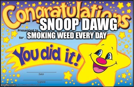 Happy Star Congratulations | SNOOP DAWG SMOKING WEED EVERY DAY | image tagged in memes,happy star congratulations | made w/ Imgflip meme maker