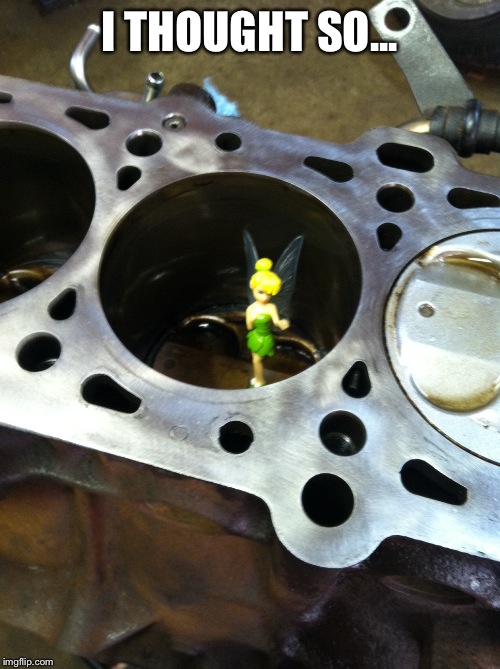 I THOUGHT SO... | image tagged in fairy,tinkerbell,engine,cylinder | made w/ Imgflip meme maker