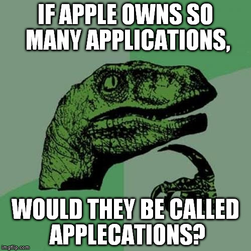 Philosoraptor Meme | IF APPLE OWNS SO MANY APPLICATIONS, WOULD THEY BE CALLED APPLECATIONS? | image tagged in memes,philosoraptor | made w/ Imgflip meme maker