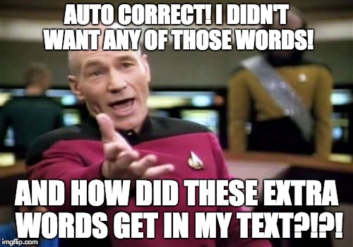 Picard Wtf | AUTO CORRECT! I DIDN'T WANT ANY OF THOSE WORDS! AND HOW DID THESE EXTRA WORDS GET IN MY TEXT?!?! | image tagged in memes,picard wtf | made w/ Imgflip meme maker