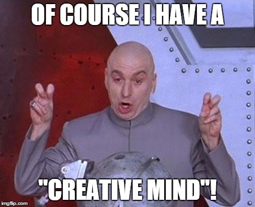 Dr Evil Laser | OF COURSE I HAVE A "CREATIVE MIND"! | image tagged in memes,dr evil laser | made w/ Imgflip meme maker