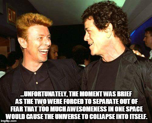 To be a fly on the wall... | ...UNFORTUNATELY, THE MOMENT WAS BRIEF AS THE TWO WERE FORCED TO SEPARATE OUT OF FEAR THAT TOO MUCH AWESOMENESS IN ONE SPACE WOULD CAUSE THE | image tagged in music | made w/ Imgflip meme maker