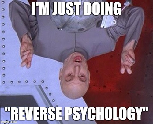 Dr Evil Laser | I'M JUST DOING "REVERSE PSYCHOLOGY" | image tagged in memes,dr evil laser | made w/ Imgflip meme maker