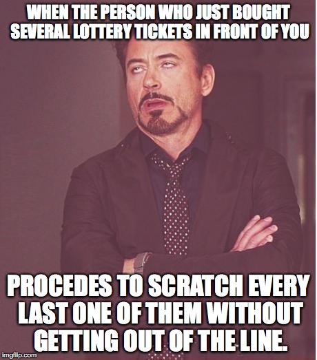 Really Now? | WHEN THE PERSON WHO JUST BOUGHT SEVERAL LOTTERY TICKETS IN FRONT OF YOU PROCEDES TO SCRATCH EVERY LAST ONE OF THEM WITHOUT GETTING OUT OF TH | image tagged in memes,face you make robert downey jr,lottery tickets,scratch-off | made w/ Imgflip meme maker