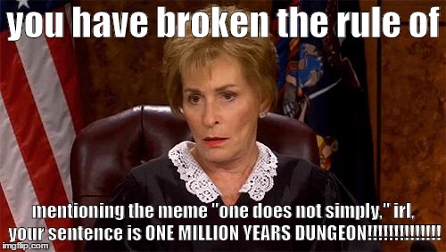 Judge Judy Unimpressed | you have broken the rule of mentioning the meme "one does not simply," irl, your sentence is ONE MILLION YEARS DUNGEON!!!!!!!!!!!!!! | image tagged in judge judy unimpressed | made w/ Imgflip meme maker