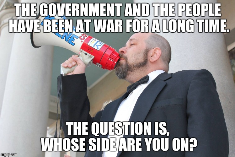THE GOVERNMENT AND THE PEOPLE HAVE BEEN AT WAR FOR A LONG TIME. THE QUESTION IS, WHOSE SIDE ARE YOU ON? | image tagged in rich paul tux | made w/ Imgflip meme maker