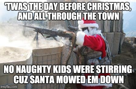 Forget the coal. Eat lead. | 'TWAS THE DAY BEFORE CHRISTMAS, AND ALL THROUGH THE TOWN NO NAUGHTY KIDS WERE STIRRING CUZ SANTA MOWED EM DOWN | image tagged in memes,hohoho | made w/ Imgflip meme maker