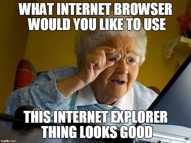 Grandma Finds The Internet | WHAT INTERNET BROWSER WOULD YOU LIKE TO USE THIS INTERNET EXPLORER THING LOOKS GOOD | image tagged in memes,grandma finds the internet | made w/ Imgflip meme maker