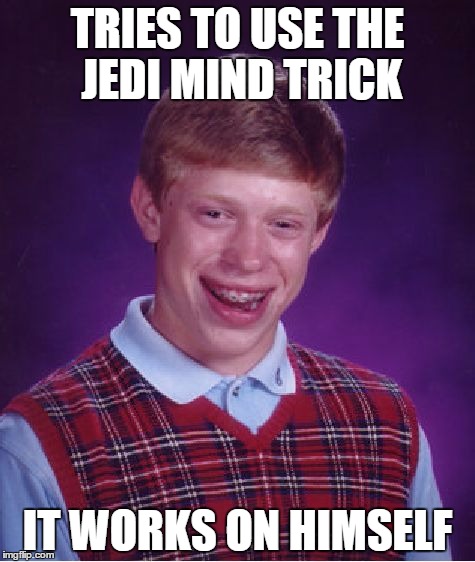 Bad Luck Brian Meme | TRIES TO USE THE JEDI MIND TRICK IT WORKS ON HIMSELF | image tagged in memes,bad luck brian | made w/ Imgflip meme maker