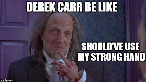 Scary Movie 2's Hanson | DEREK CARR BE LIKE SHOULD'VE USE MY STRONG HAND | image tagged in scary movie 2's hanson | made w/ Imgflip meme maker