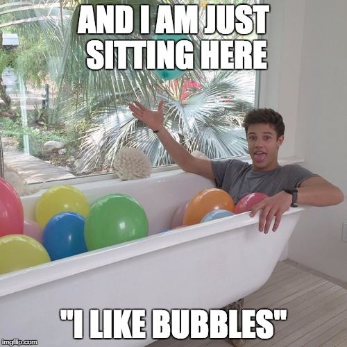 AND I AM JUST SITTING HERE "I LIKE BUBBLES" | made w/ Imgflip meme maker