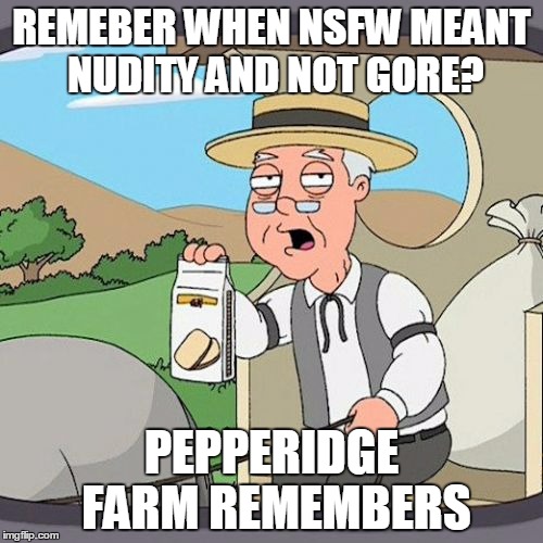 Pepperidge Farm Remembers | REMEBER WHEN NSFW MEANT NUDITY AND NOT GORE? PEPPERIDGE FARM REMEMBERS | image tagged in memes,pepperidge farm remembers | made w/ Imgflip meme maker