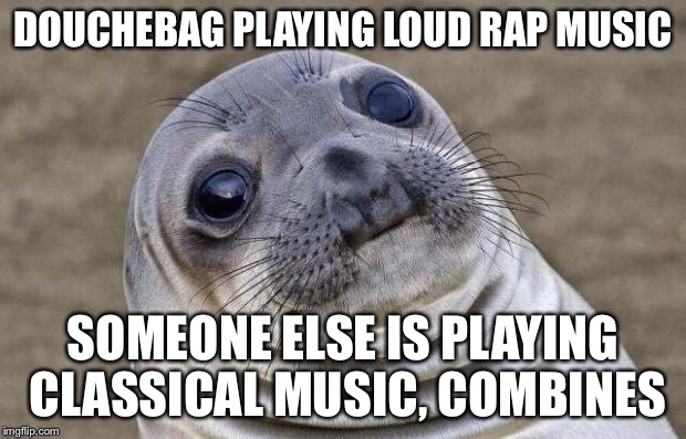 To be honest, it didn't sound bad
Drake and Mozart don't mix | DOUCHEBAG PLAYING LOUD RAP MUSIC SOMEONE ELSE IS PLAYING CLASSICAL MUSIC, COMBINES | image tagged in memes,awkward moment sealion,funny,epic rap battles of history,mozart not sure | made w/ Imgflip meme maker