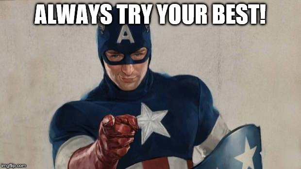Captain America We Need You | ALWAYS TRY YOUR BEST! | image tagged in captain america we need you | made w/ Imgflip meme maker