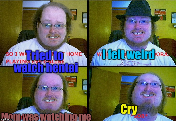 Fat loser69 | Tried to watch hentai I felt weird Mom was watching me Cry | image tagged in fat loser69 | made w/ Imgflip meme maker
