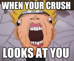 Naruto's crush face | WHEN YOUR CRUSH LOOKS AT YOU | image tagged in naruto joke | made w/ Imgflip meme maker