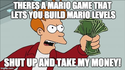 Shut Up And Take My Money Fry Meme | THERES A MARIO GAME THAT LETS YOU BUILD MARIO LEVELS SHUT UP AND TAKE MY MONEY! | image tagged in memes,shut up and take my money fry | made w/ Imgflip meme maker