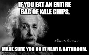 I wish I knew this earlier today | IF YOU EAT AN ENTIRE BAG OF KALE CHIPS, MAKE SURE YOU DO IT NEAR A BATHROOM. | image tagged in einstein poop | made w/ Imgflip meme maker