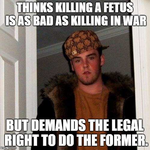 Scumbag Steve Meme | THINKS KILLING A FETUS IS AS BAD AS KILLING IN WAR BUT DEMANDS THE LEGAL RIGHT TO DO THE FORMER. | image tagged in memes,scumbag steve | made w/ Imgflip meme maker