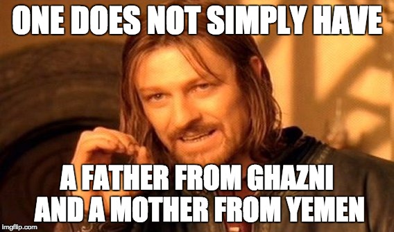 One Does Not Simply Meme | ONE DOES NOT SIMPLY HAVE A FATHER FROM GHAZNI AND A MOTHER FROM YEMEN | image tagged in memes,one does not simply | made w/ Imgflip meme maker