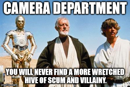 Mos Eisley | CAMERA DEPARTMENT YOU WILL NEVER FIND A MORE WRETCHED HIVE OF SCUM AND VILLAINY. | image tagged in mos eisley,AdviceAnimals | made w/ Imgflip meme maker