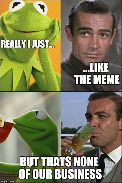 Sean Connery = Kermit | REALLY I JUST... ...LIKE THE MEME BUT THATS NONE OF OUR BUSINESS | image tagged in memes,sean connery,kermit the frog,but thats none of my business | made w/ Imgflip meme maker