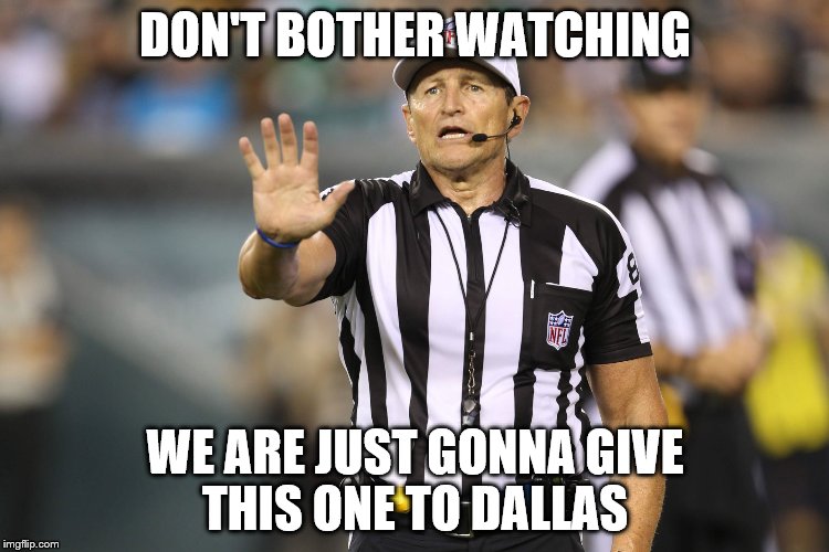 Ed Hochuli Fallacy Referee | DON'T BOTHER WATCHING WE ARE JUST GONNA GIVE THIS ONE TO DALLAS | image tagged in ed hochuli fallacy referee | made w/ Imgflip meme maker
