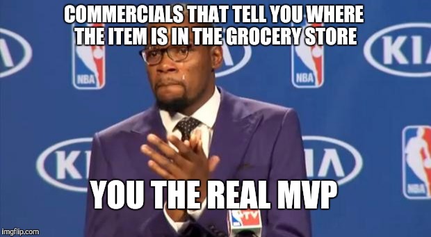 You The Real MVP Meme | COMMERCIALS THAT TELL YOU WHERE THE ITEM IS IN THE GROCERY STORE YOU THE REAL MVP | image tagged in memes,you the real mvp | made w/ Imgflip meme maker