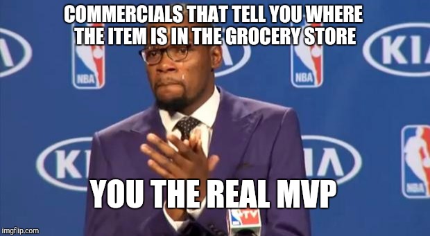 You The Real MVP | COMMERCIALS THAT TELL YOU WHERE THE ITEM IS IN THE GROCERY STORE YOU THE REAL MVP | image tagged in memes,you the real mvp | made w/ Imgflip meme maker