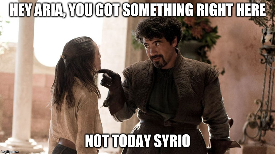 Not Today | HEY ARIA, YOU GOT SOMETHING RIGHT HERE NOT TODAY SYRIO | image tagged in not today | made w/ Imgflip meme maker