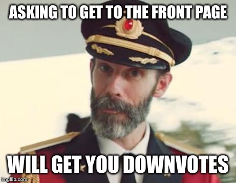 Captain Obvious | ASKING TO GET TO THE FRONT PAGE WILL GET YOU DOWNVOTES | image tagged in captain obvious | made w/ Imgflip meme maker