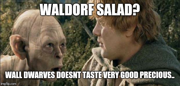 Golem and Sam | WALDORF SALAD? WALL DWARVES DOESNT TASTE VERY GOOD PRECIOUS.. | image tagged in golem and sam | made w/ Imgflip meme maker