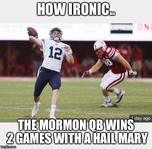 HOW IRONIC.. THE MORMON QB WINS 2 GAMES WITH A HAIL MARY | image tagged in college football | made w/ Imgflip meme maker